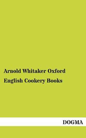 English Cookery Books de Arnold Whitaker Oxford