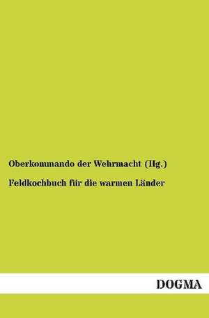 Feldkochbuch für die warmen Länder de Oberkommando der Wehrmacht (Hg.