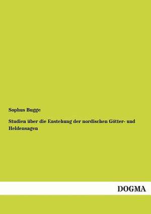 Studien über die Enstehung der nordischen Götter- und Heldensagen de Sophus Bugge