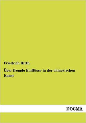 Über fremde Einflüsse in der chinesischen Kunst de Friedrich Hirth