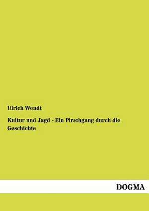 Kultur und Jagd - Ein Pirschgang durch die Geschichte de Ulrich Wendt