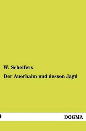 Der Auerhahn und dessen Jagd de W. Scheifers