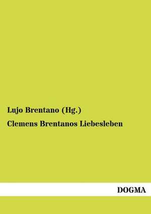 Clemens Brentanos Liebesleben de Lujo Brentano (Hg.