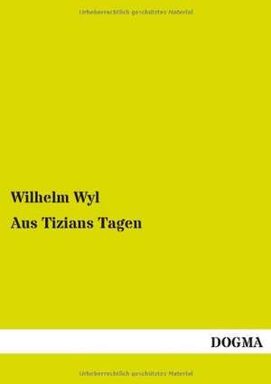 Aus Tizians Tagen de Wilhelm Wyl