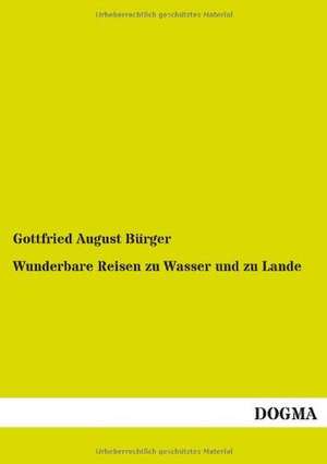 Wunderbare Reisen zu Wasser und zu Lande de Gottfried August Bürger