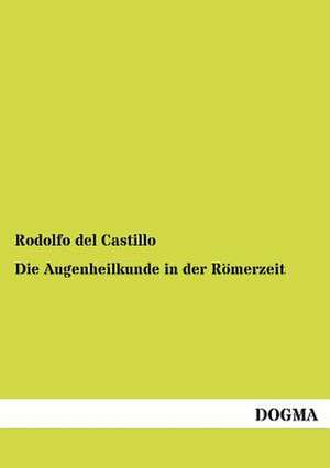 Die Augenheilkunde in der Römerzeit de Rodolfo Del Castillo