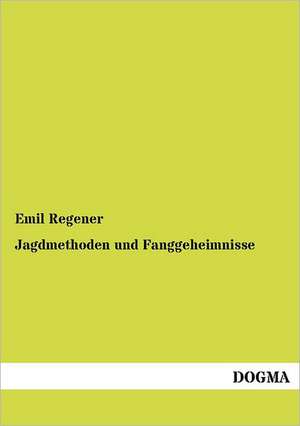 Jagdmethoden und Fanggeheimnisse de Emil Regener