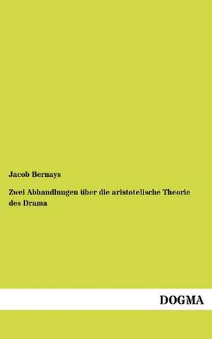 Zwei Abhandlungen über die aristotelische Theorie des Drama de Jacob Bernays