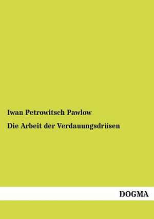 Die Arbeit der Verdauungsdrüsen de Iwan Petrowitsch Pawlow