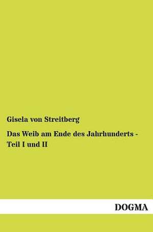 Das Weib am Ende des Jahrhunderts - Teil I und II de Gisela Von Streitberg