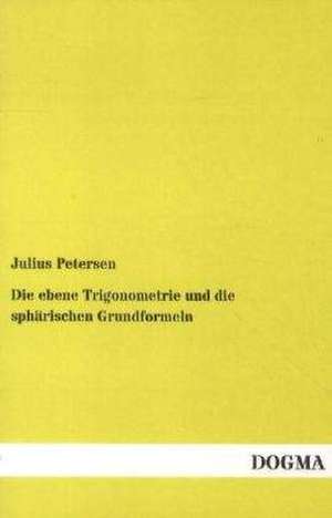 Die ebene Trigonometrie und die sphärischen Grundformeln de Julius Petersen