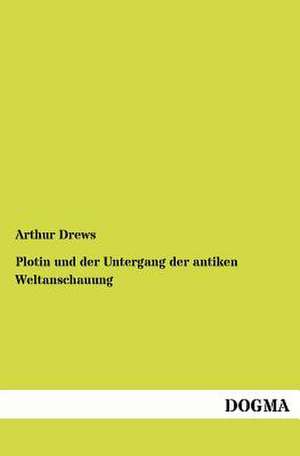 Plotin und der Untergang der antiken Weltanschauung de Arthur Drews