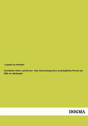 Griechische Götter und Heroen - Eine Untersuchung ihres ursprünglichen Wesens mit Hilfe der Mythologie de Leopold von Schröder