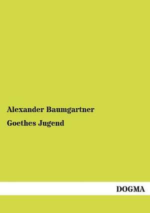 Goethes Jugend de Alexander Baumgartner