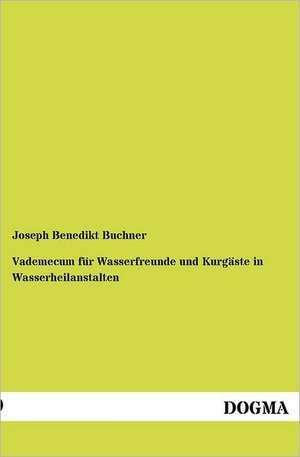 Vademecum für Wasserfreunde und Kurgäste in Wasserheilanstalten de Joseph Benedikt Buchner