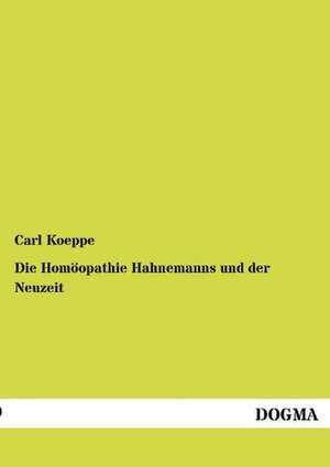 Die Homöopathie Hahnemanns und der Neuzeit de Carl Koeppe