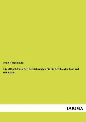 Die althochdeutschen Bezeichnungen für die Gefühle der Lust und der Unlust de Fritz Warfelmann