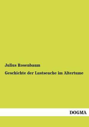 Geschichte der Lustseuche im Altertume de Julius Rosenbaum