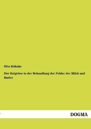 Der Ratgeber in der Behandlung der Fehler der Milch und Butter de Otto Köhnke