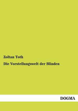 Die Vorstellungswelt der Blinden de Zoltan Toth