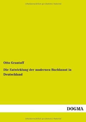 Die Entwicklung der modernen Buchkunst in Deutschland de Otto Grautoff