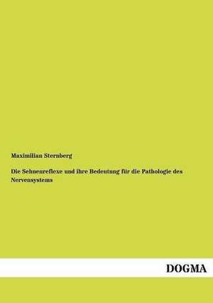 Die Sehnenreflexe und ihre Bedeutung für die Pathologie des Nervensystems de Maximilian Sternberg