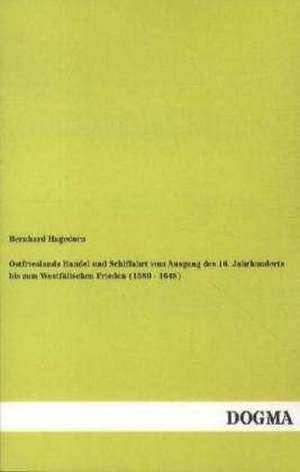 Ostfrieslands Handel und Schiffahrt vom Ausgang des 16. Jahrhunderts bis zum Westfälischen Frieden (1580 - 1648) de Bernhard Hagedorn