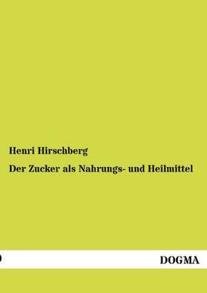 Der Zucker als Nahrungs- und Heilmittel de Henri Hirschberg