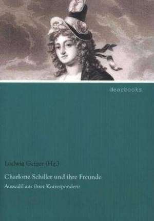 Charlotte Schiller und ihre Freunde de Ludwig Geiger