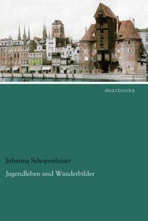 Jugendleben und Wanderbilder de Johanna Schopenhauer