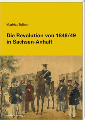 Die Revolution von 1848/49 in Sachsen-Anhalt de Mathias Tullner