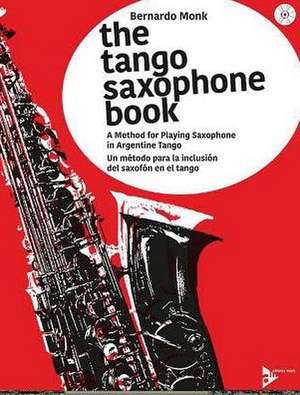 The Tango Saxophone Book de Bernardo Monk