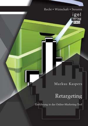 Retargeting: Einfuhrung in Das Online-Marketing-Tool de Markus Kaspers