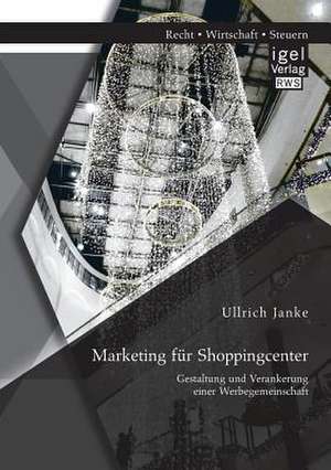 Marketing Fur Shoppingcenter: Gestaltung Und Verankerung Einer Werbegemeinschaft de Ullrich Janke