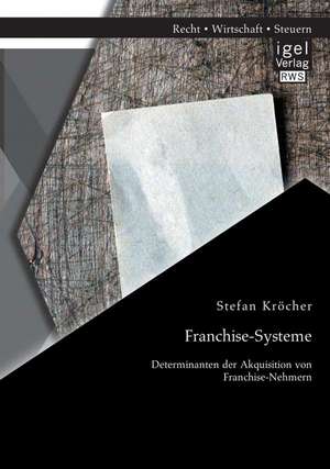 Franchise-Systeme: Determinanten Der Akquisition Von Franchise-Nehmern de Stefan Kröcher