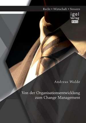 Von Der Organisationsentwicklung Zum Change Management: Die Erhohung Der Kundenzufriedenheit Unter Anwendung Des Kano-Modells de Andreas Walde