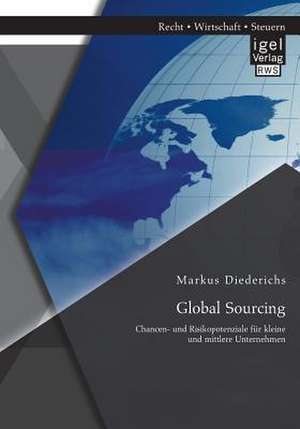 Global Sourcing: Chancen- Und Risikopotenziale Fur Kleine Und Mittlere Unternehmen de Markus Diederichs