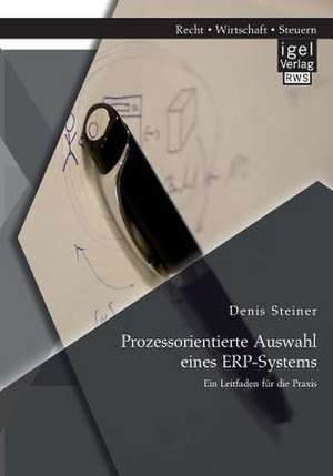 Prozessorientierte Auswahl Eines Erp-Systems: Ein Leitfaden Fur Die Praxis de Denis Steiner