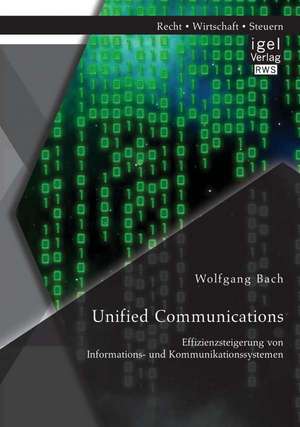 Unified Communications: Effizienzsteigerung Von Informations- Und Kommunikationssystemen de Wolfgang Bach