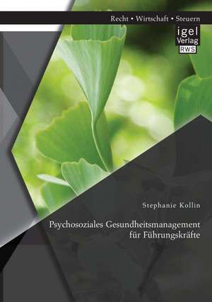 Psychosoziales Gesundheitsmanagement Fur Fuhrungskrafte: Massnahmen Zur Verringerung Des Burnout-Risikos Von Mitarbeitern de Stephanie Kollin