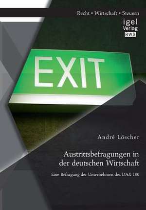 Austrittsbefragungen in Der Deutschen Wirtschaft: Eine Befragung Der Unternehmen Des Dax 100 de André Löscher