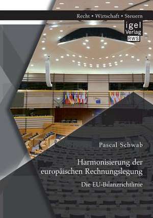 Harmonisierung Der Europaischen Rechnungslegung: Die Eu-Bilanzrichtlinie de Pascal Schwab