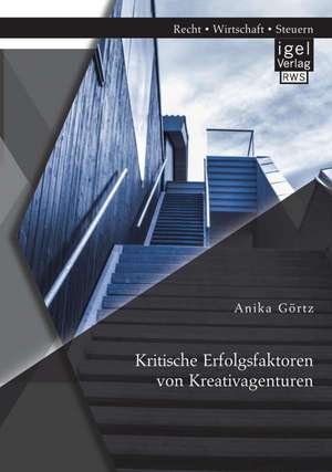 Kritische Erfolgsfaktoren Von Kreativagenturen: Analyse Von Instrumenten Und Massnahmen de Anika Görtz