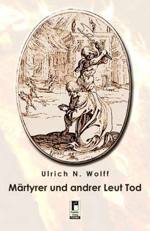 Märtyrer und andrer Leut Tod de Ulrich N. Wolff