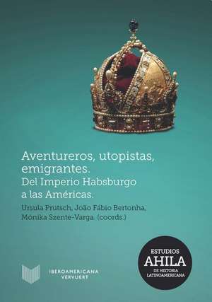 Aventureros, utopistas y emigrantes. Del Imperio Habsburgo a las Américas de Ursula Prutsch