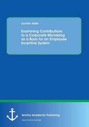 Examining Contributions to a Corporate Microblog as a Basis for an Employee Incentive System de Jochen Adler