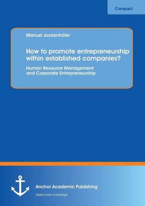 How to promote entrepreneurship within established companies? Human Resource Management and Corporate Entrepreneurship de Manuel Jockenhöfer