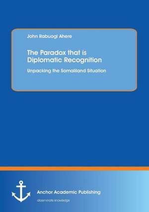 The Paradox that is Diplomatic Recognition: Unpacking the Somaliland Situation de John Rabuogi Ahere