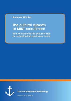 The cultural aspects of MINT recruitment: How to overcome the skills shortage by understanding graduates' needs de Benjamin Günther