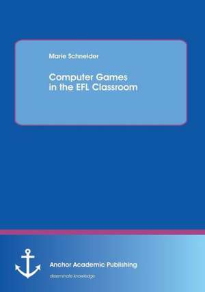 Computer Games in the EFL Classroom de Marie Schneider